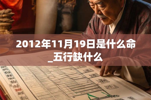 2012年11月19日是什么命_五行缺什么