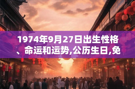 1974年9月27日出生性格、命运和运势,公历生日,免费算命