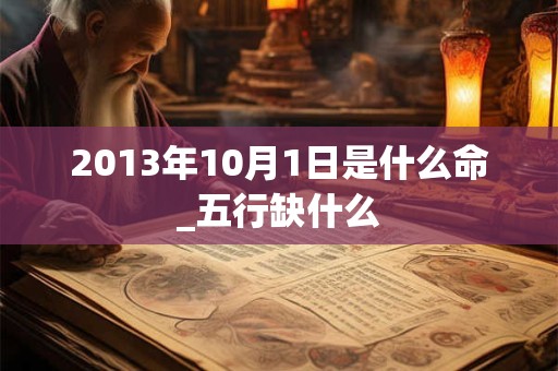 2013年10月1日是什么命_五行缺什么