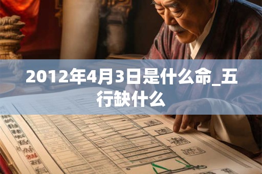 2012年4月3日是什么命_五行缺什么