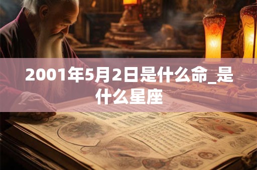 2001年5月2日是什么命_是什么星座 2001年5月2日是什么命_是什么星座