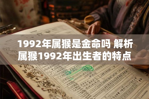 1992年属猴是金命吗 解析属猴1992年出生者的特点与命运