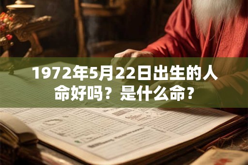 1972年5月22日出生的人命好吗？是什么命？