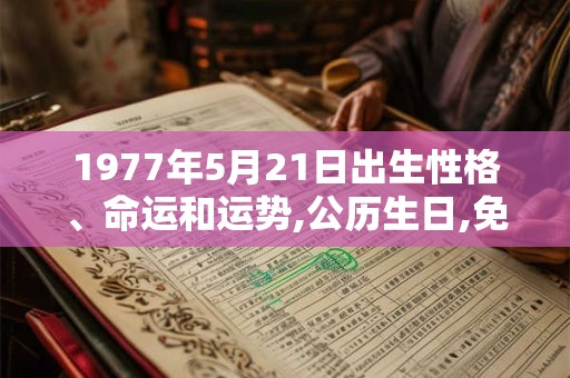 1977年5月21日出生性格、命运和运势,公历生日,免费算命