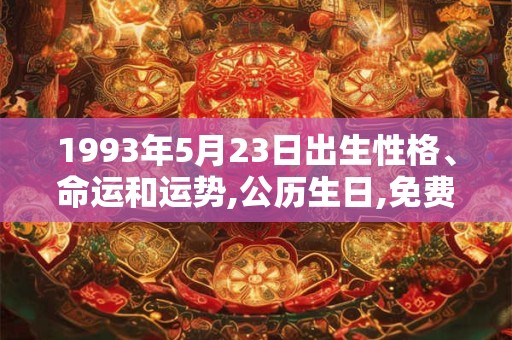 1993年5月23日出生性格、命运和运势,公历生日,免费算命 1993年5月23日出生性格、命运和运势,公历生日,免费算命