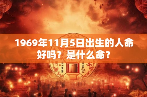 1969年11月5日出生的人命好吗？是什么命？
