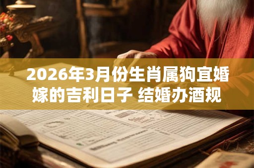 2026年3月份生肖属狗宜婚嫁的吉利日子 结婚办酒规矩