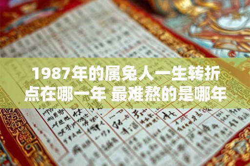 1987年的属兔人一生转折点在哪一年 最难熬的是哪年