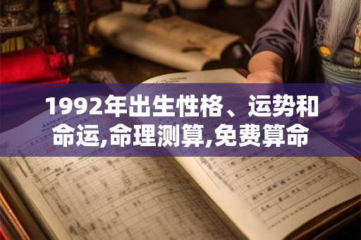 1992年出生性格、运势和命运,命理测算,免费算命
