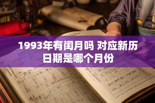 1993年有闰月吗 对应新历日期是哪个月份