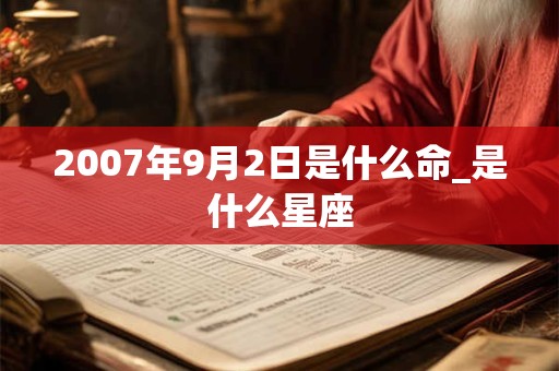2007年9月2日是什么命_是什么星座