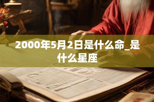 2000年5月2日是什么命_是什么星座