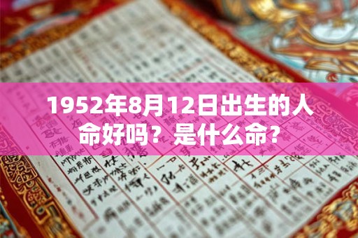 1952年8月12日出生的人命好吗？是什么命？