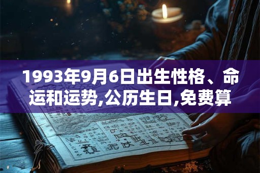 1993年9月6日出生性格、命运和运势,公历生日,免费算命 1993年9月6日出生性格、命运和运势,公历生日,免费算命