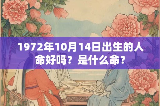 1972年10月14日出生的人命好吗？是什么命？