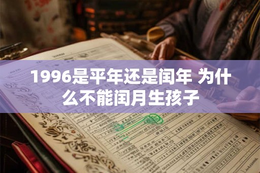 1996是平年还是闰年 为什么不能闰月生孩子