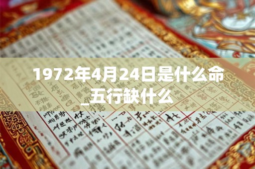 1972年4月24日是什么命_五行缺什么