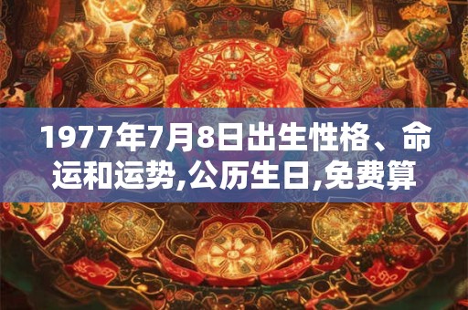 1977年7月8日出生性格、命运和运势,公历生日,免费算命