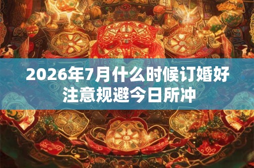 2026年7月什么时候订婚好 注意规避今日所冲