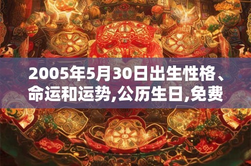 2005年5月30日出生性格、命运和运势,公历生日,免费算命
