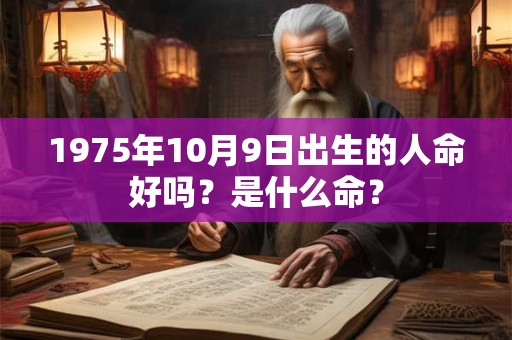 1975年10月9日出生的人命好吗？是什么命？