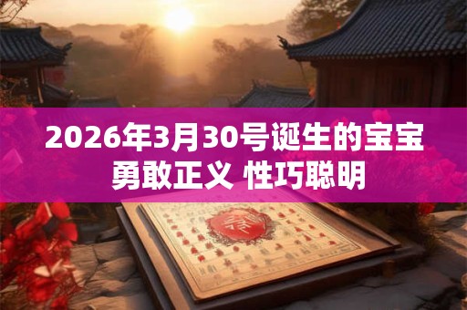 2026年3月30号诞生的宝宝 勇敢正义 性巧聪明