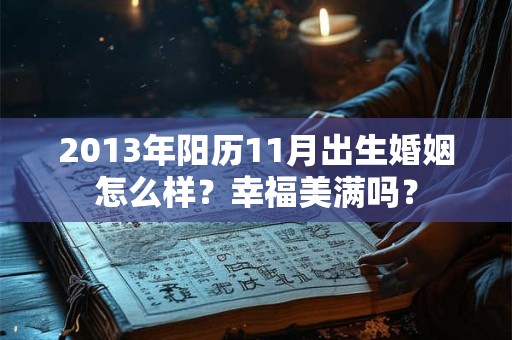 2013年阳历11月出生婚姻怎么样？幸福美满吗？