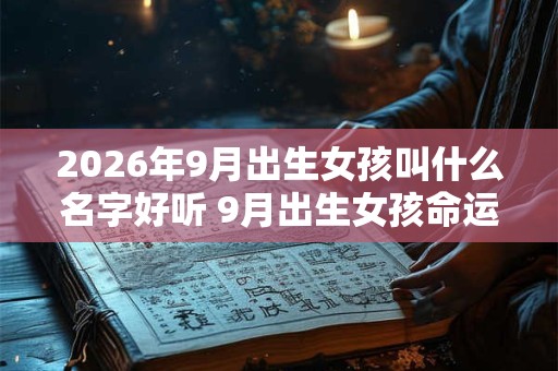 2026年9月出生女孩叫什么名字好听 9月出生女孩命运极佳