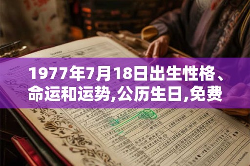 1977年7月18日出生性格、命运和运势,公历生日,免费算命