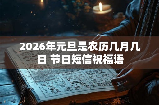 2026年元旦是农历几月几日 节日短信祝福语