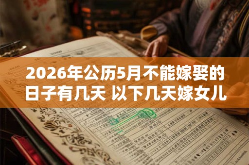 2026年公历5月不能嫁娶的日子有几天 以下几天嫁女儿不好