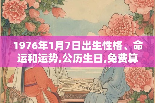 1976年1月7日出生性格、命运和运势,公历生日,免费算命