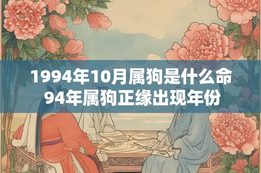 1994年10月属狗是什么命 94年属狗正缘出现年份