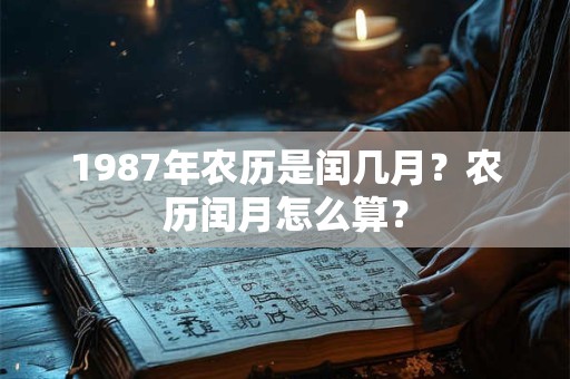 1987年农历是闰几月？农历闰月怎么算？