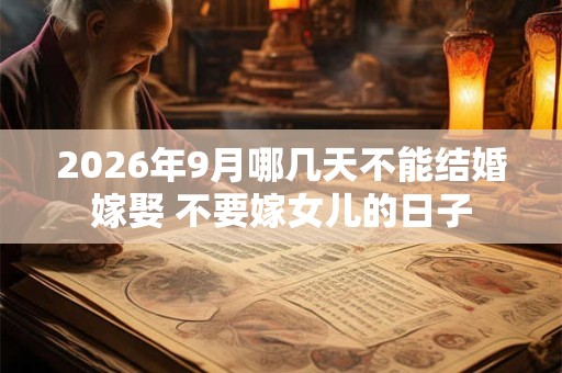 2026年9月哪几天不能结婚嫁娶 不要嫁女儿的日子
