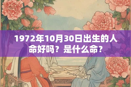 1972年10月30日出生的人命好吗？是什么命？