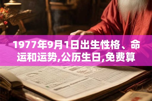1977年9月1日出生性格、命运和运势,公历生日,免费算命 1977年9月1日出生性格、命运和运势,公历生日,免费算命