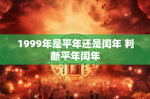 1999年是平年还是闰年 判断平年闰年