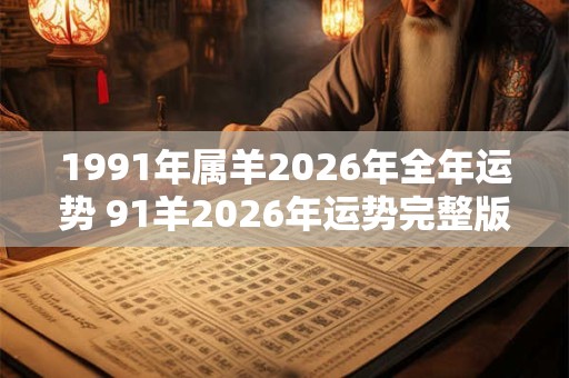 1991年属羊2026年全年运势 91羊2026年运势完整版