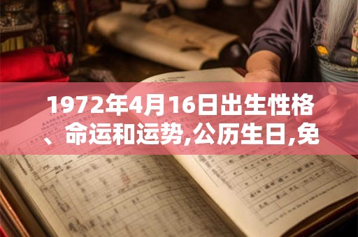 1972年4月16日出生性格、命运和运势,公历生日,免费算命 1972年4月16日出生性格、命运和运势,公历生日,免费算命
