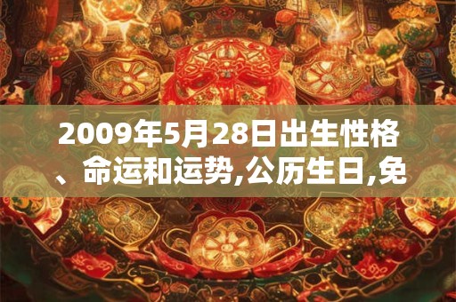 2009年5月28日出生性格、命运和运势,公历生日,免费算命 2009年5月28日出生性格、命运和运势,公历生日,免费算命