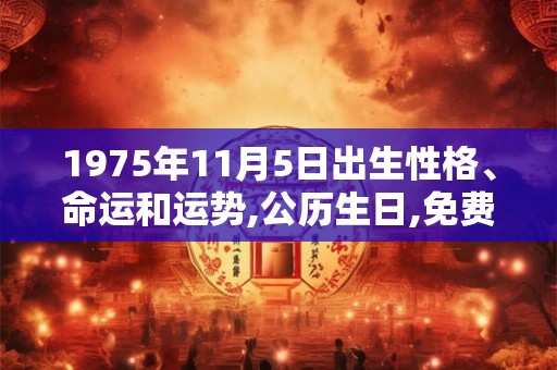 1975年11月5日出生性格、命运和运势,公历生日,免费算命 1975年11月5日出生性格、命运和运势,公历生日,免费算命