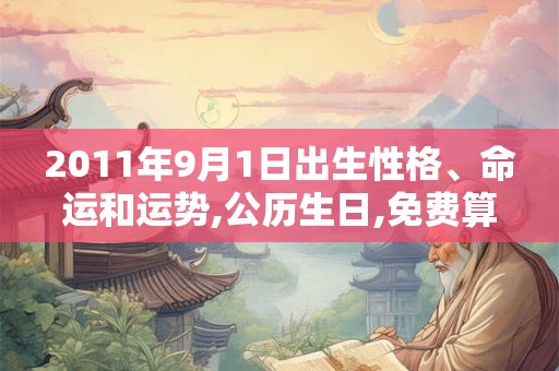 2011年9月1日出生性格、命运和运势,公历生日,免费算命