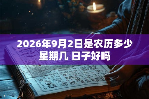 2026年9月2日是农历多少星期几 日子好吗