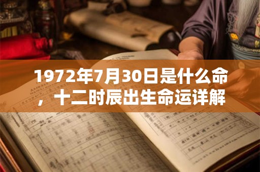 1972年7月30日是什么命，十二时辰出生命运详解