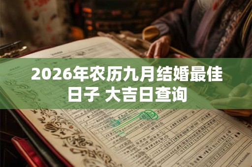 2026年农历九月结婚最佳日子 大吉日查询 2026年农历九月结婚最佳日子 大吉日查询