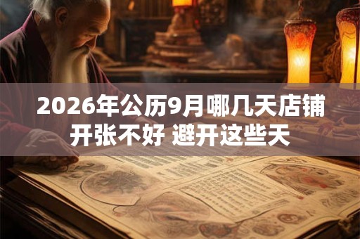 2026年公历9月哪几天店铺开张不好 避开这些天