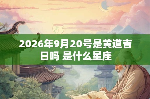 2026年9月20号是黄道吉日吗 是什么星座