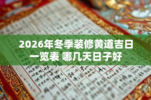 2026年冬季装修黄道吉日一览表 哪几天日子好