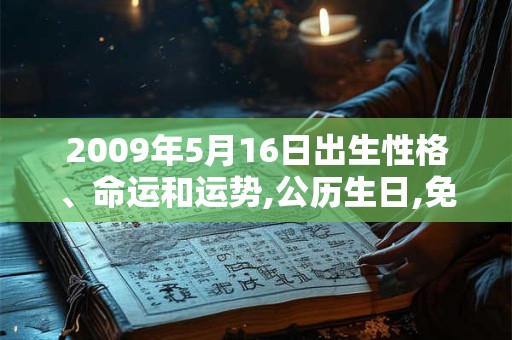 2009年5月16日出生性格、命运和运势,公历生日,免费算命 2009年5月16日出生性格、命运和运势,公历生日,免费算命